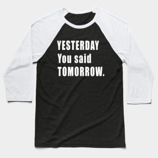 Inspirational Quote Yesterday you said tomorrow Baseball T-Shirt
